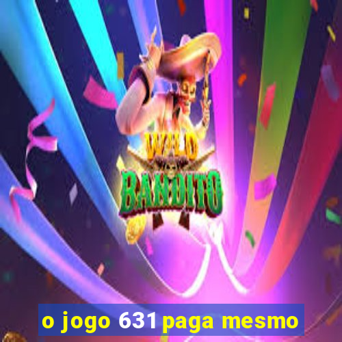 o jogo 631 paga mesmo